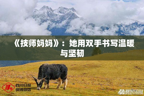 《技师妈妈》：她用双手书写温暖与坚韧