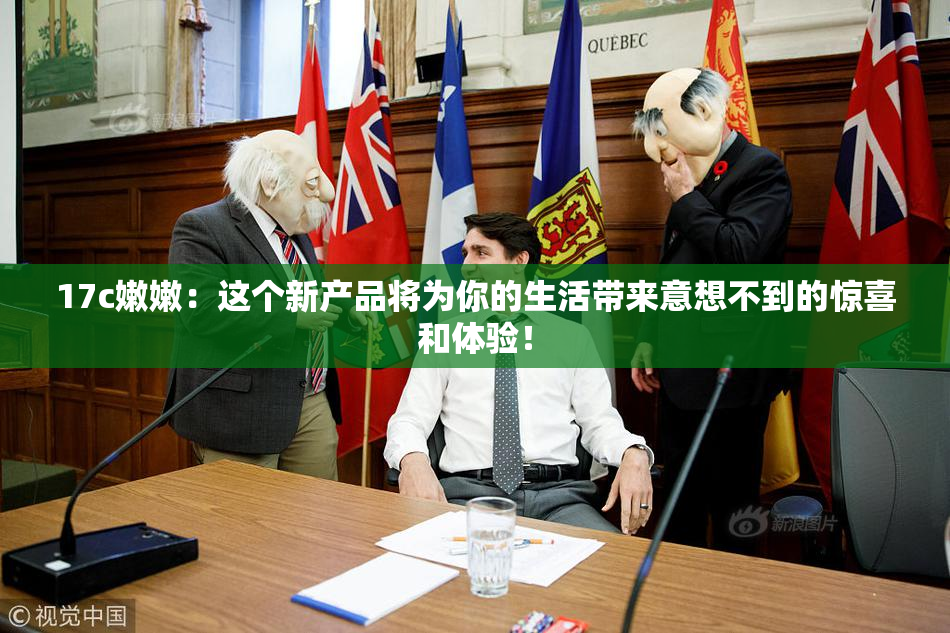 17c嫩嫩：这个新产品将为你的生活带来意想不到的惊喜和体验！