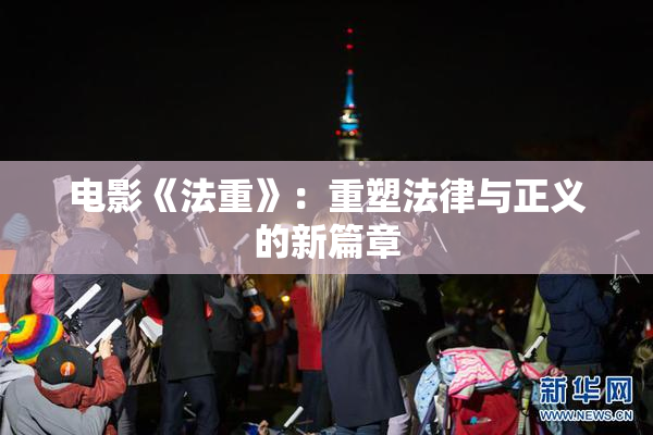 电影《法重》：重塑法律与正义的新篇章