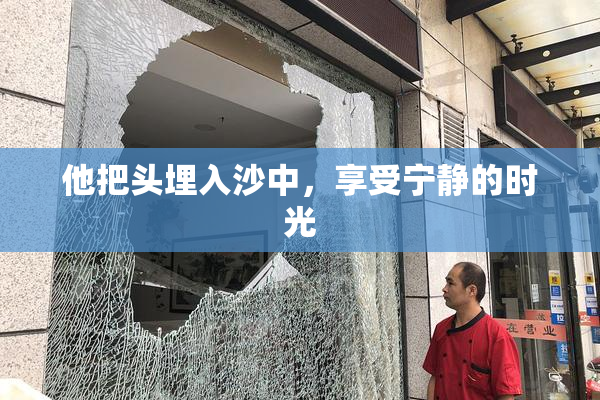 他把头埋入沙中，享受宁静的时光