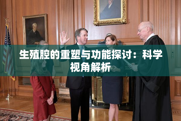 生殖腔的重塑与功能探讨：科学视角解析