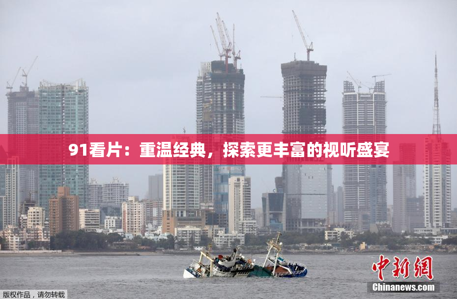 91看片：重温经典，探索更丰富的视听盛宴