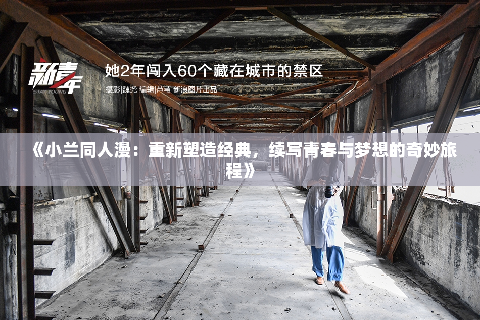 《小兰同人漫：重新塑造经典，续写青春与梦想的奇妙旅程》