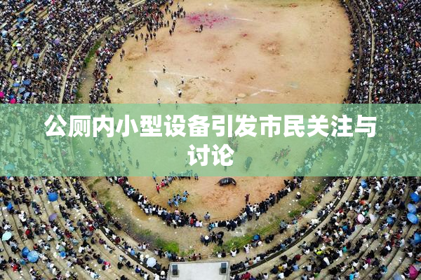 公厕内小型设备引发市民关注与讨论