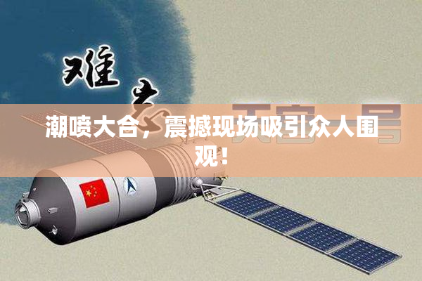 潮喷大合，震撼现场吸引众人围观！