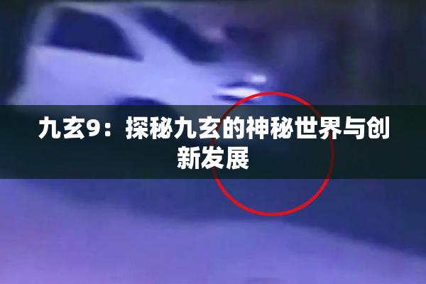 九玄9：探秘九玄的神秘世界与创新发展