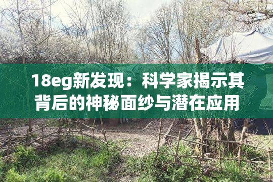 18eg新发现：科学家揭示其背后的神秘面纱与潜在应用