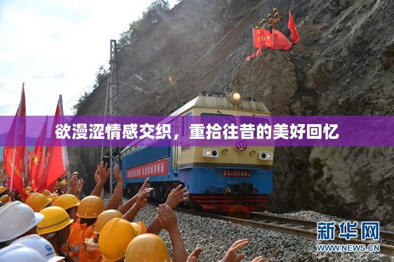 欲漫涩情感交织，重拾往昔的美好回忆