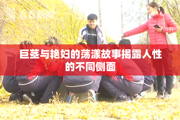 巨茎与艳妇的荡漾故事揭露人性的不同侧面