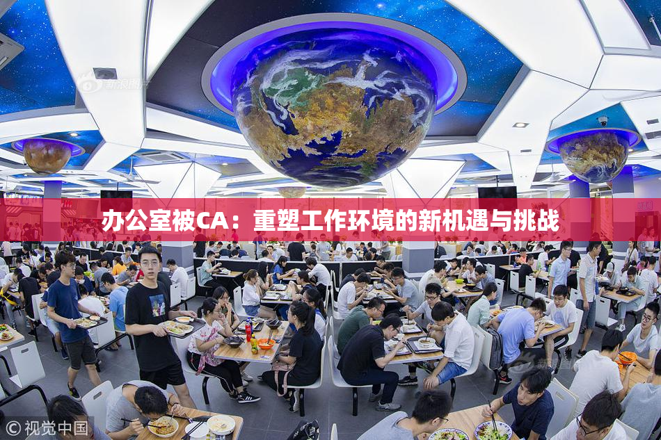 办公室被CA：重塑工作环境的新机遇与挑战