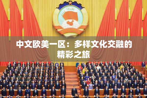 中文欧美一区：多样文化交融的精彩之旅