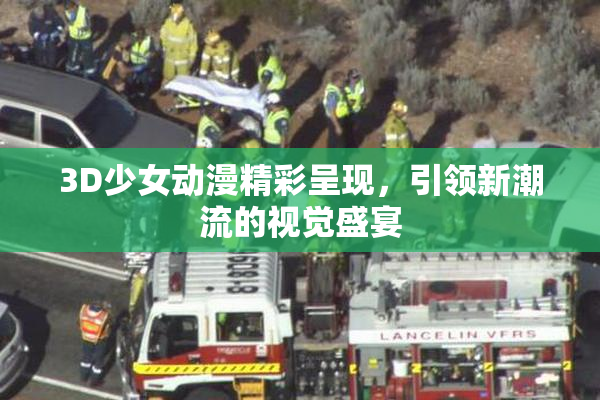3D少女动漫精彩呈现，引领新潮流的视觉盛宴