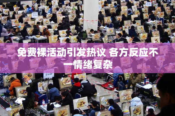 免费裸活动引发热议 各方反应不一情绪复杂