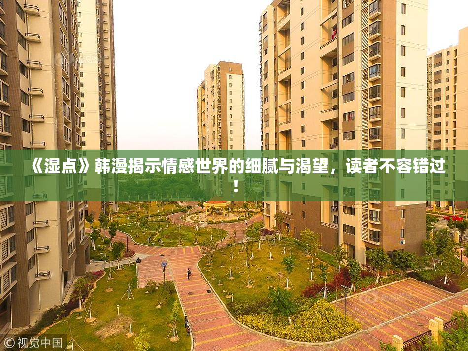 《湿点》韩漫揭示情感世界的细腻与渴望，读者不容错过！