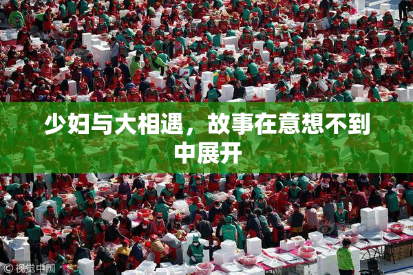 少妇与大相遇，故事在意想不到中展开