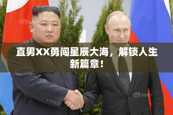 直男XX勇闯星辰大海，解锁人生新篇章！