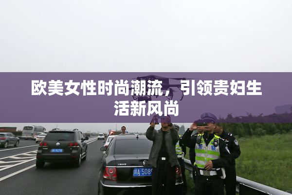 欧美女性时尚潮流，引领贵妇生活新风尚
