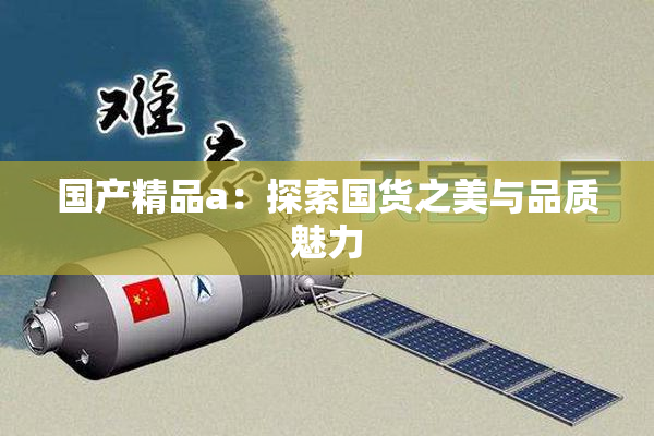 国产精品a：探索国货之美与品质魅力