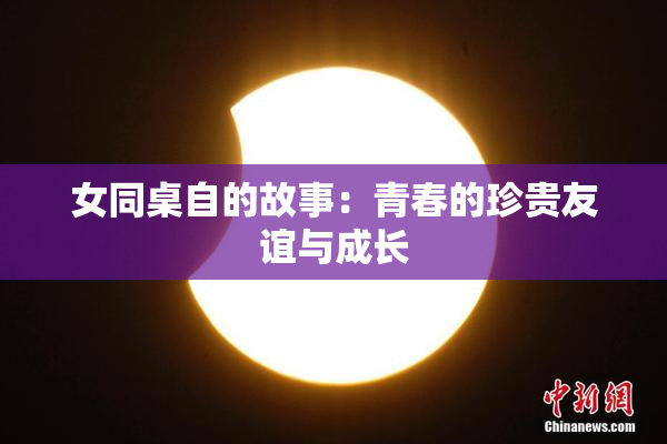 女同桌自的故事：青春的珍贵友谊与成长