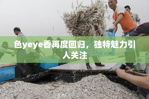 色yeye香再度回归，独特魅力引人关注