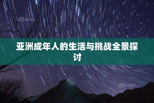 亚洲成年人的生活与挑战全景探讨