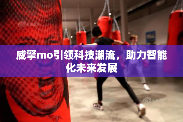 威擎mo引领科技潮流，助力智能化未来发展
