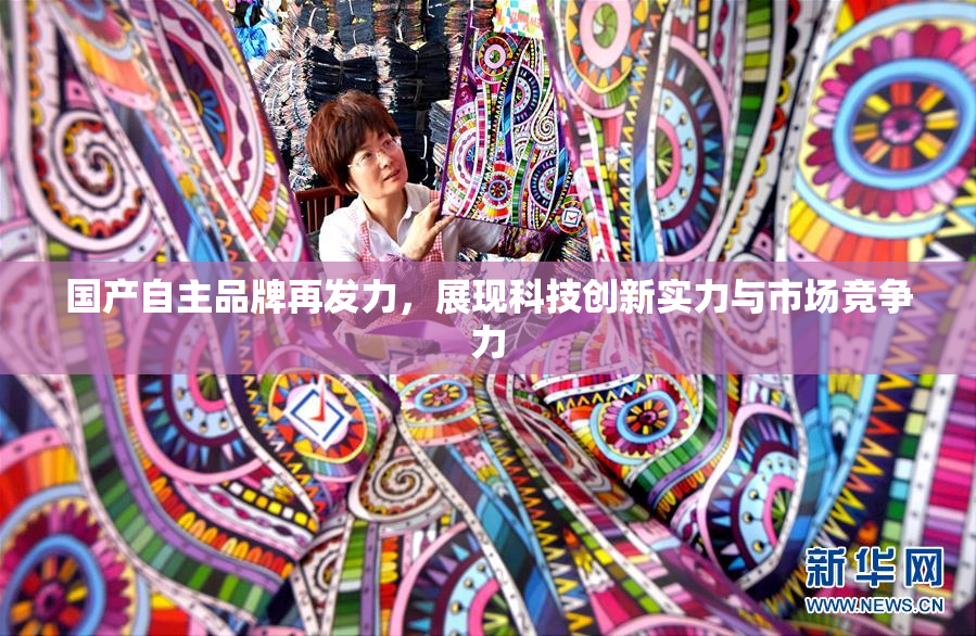 国产自主品牌再发力，展现科技创新实力与市场竞争力