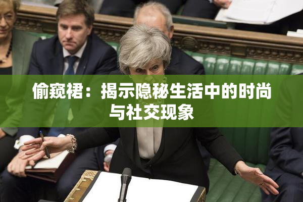 偷窥裙：揭示隐秘生活中的时尚与社交现象