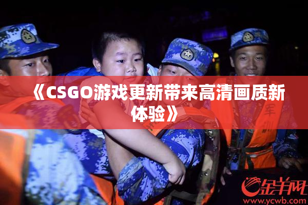 《CSGO游戏更新带来高清画质新体验》