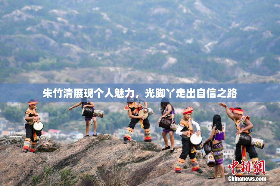 朱竹清展现个人魅力，光脚丫走出自信之路