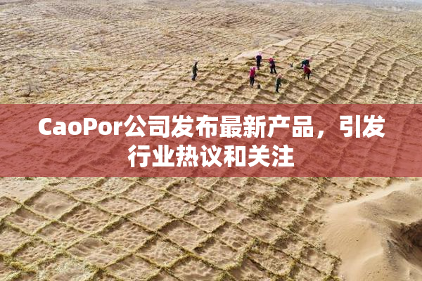 CaoPor公司发布最新产品，引发行业热议和关注