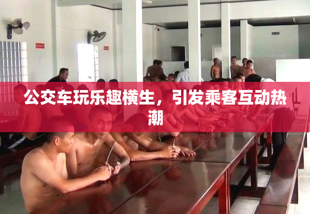 公交车玩乐趣横生，引发乘客互动热潮