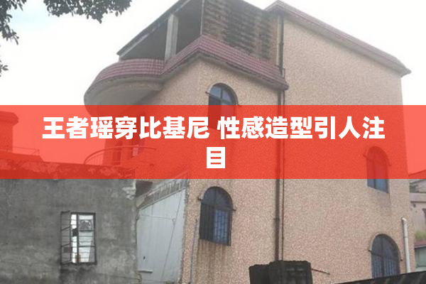 王者瑶穿比基尼 性感造型引人注目