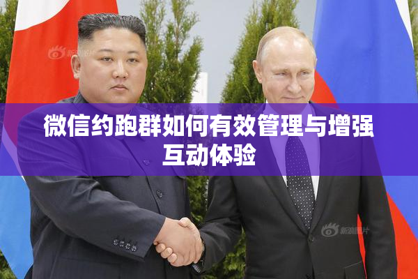 微信约跑群如何有效管理与增强互动体验