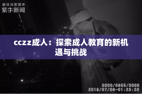 cczz成人：探索成人教育的新机遇与挑战