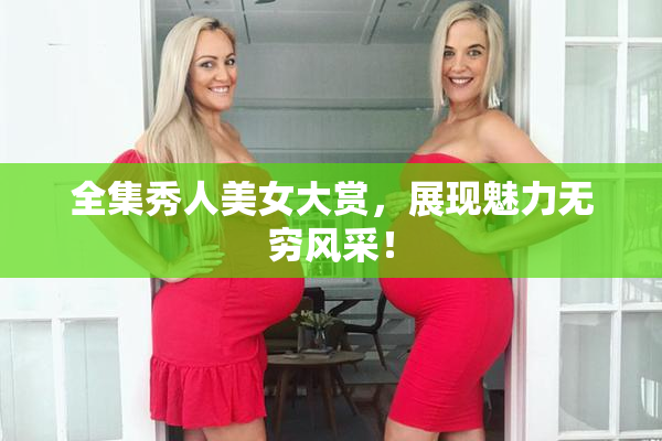 全集秀人美女大赏，展现魅力无穷风采！
