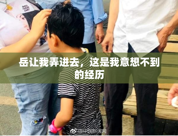 岳让我弄进去，这是我意想不到的经历