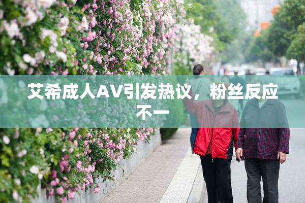 艾希成人AV引发热议，粉丝反应不一