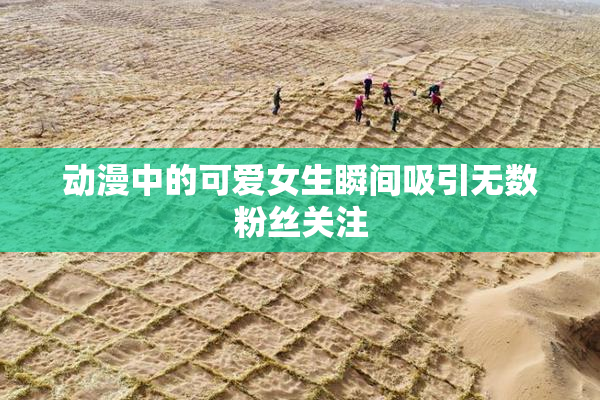 动漫中的可爱女生瞬间吸引无数粉丝关注