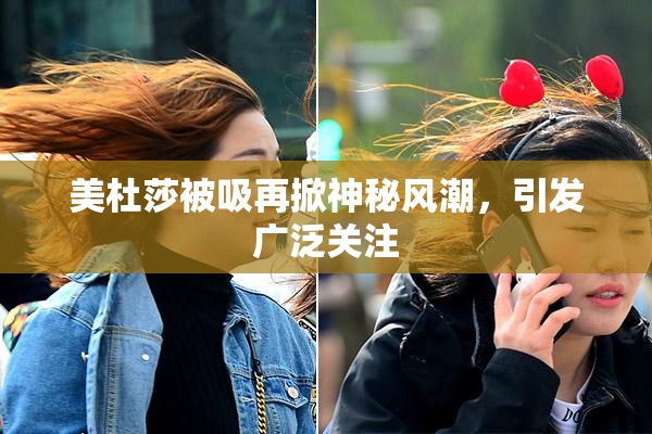 美杜莎被吸再掀神秘风潮，引发广泛关注