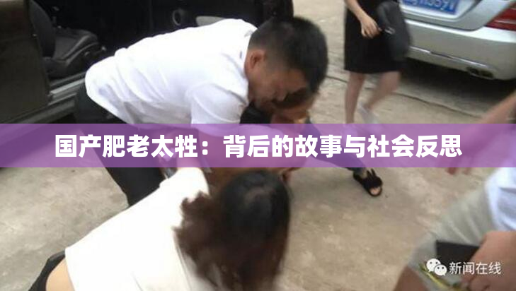 国产肥老太牲：背后的故事与社会反思