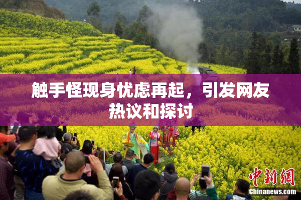 触手怪现身忧虑再起，引发网友热议和探讨