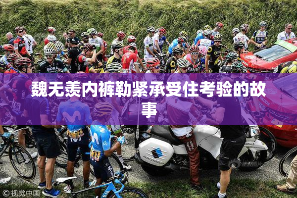 魏无羡内裤勒紧承受住考验的故事