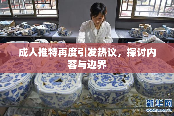 成人推特再度引发热议，探讨内容与边界
