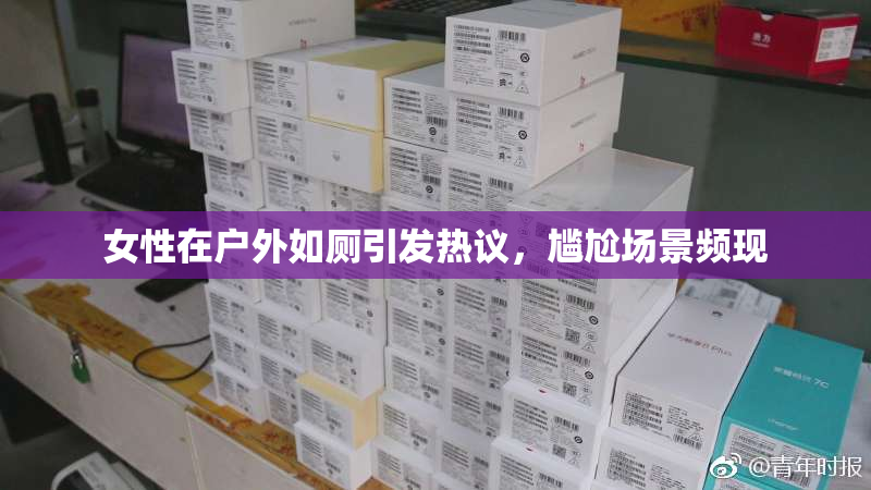 女性在户外如厕引发热议，尴尬场景频现