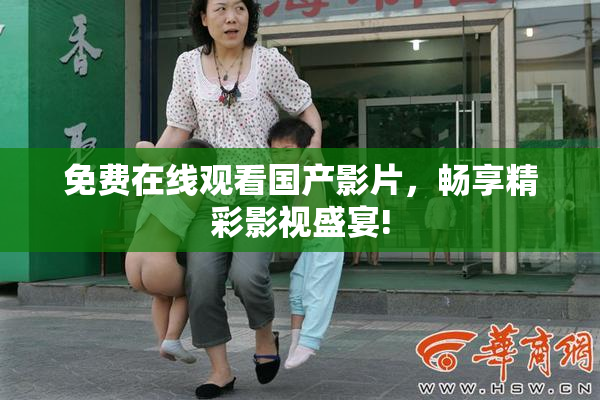 免费在线观看国产影片，畅享精彩影视盛宴!