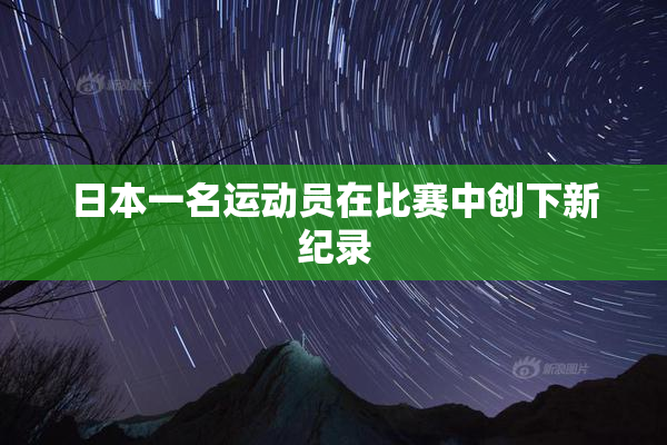 日本一名运动员在比赛中创下新纪录