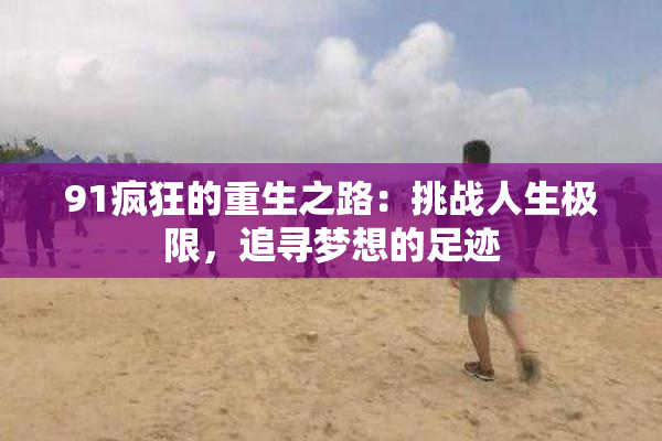 91疯狂的重生之路：挑战人生极限，追寻梦想的足迹
