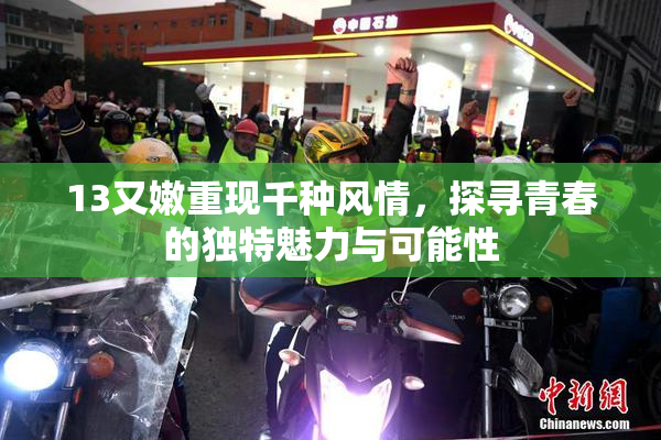 13又嫩重现千种风情，探寻青春的独特魅力与可能性