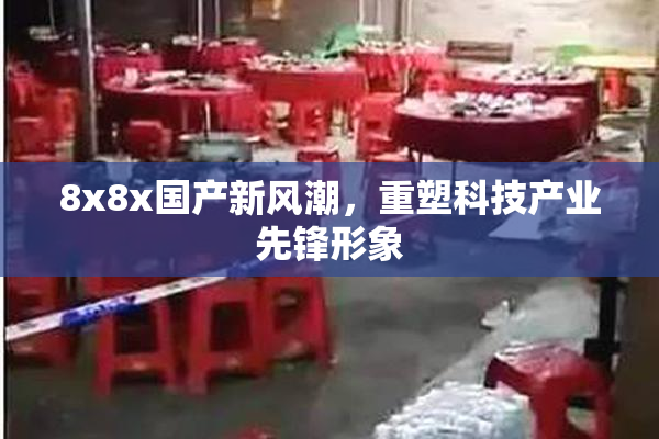 8x8x国产新风潮，重塑科技产业先锋形象